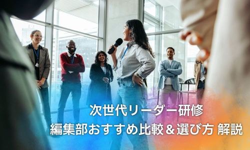 「次世代リーダー研修」編集部おすすめ比較！ 選び方や成功のポイント等