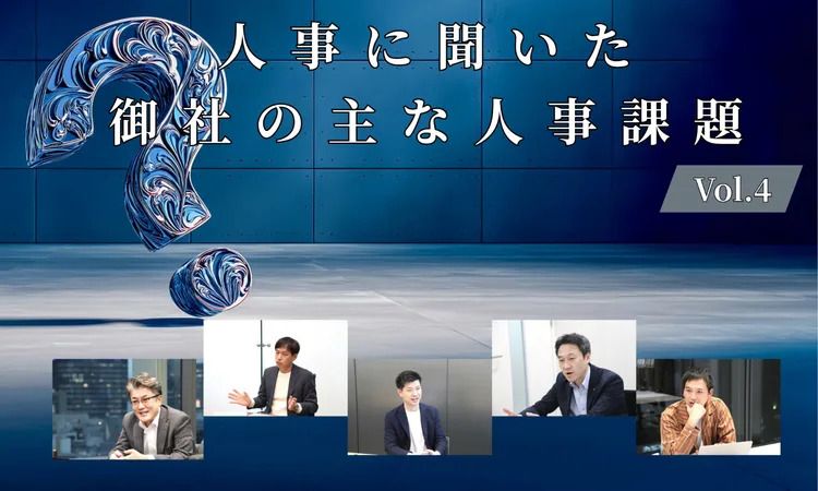 人事5名に聞いた“御社の主な人事課題”Vol.4【人事大解剖総集編】