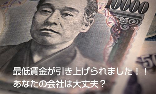 最低賃金が引き上げられました！！ あなたの会社は大丈夫？