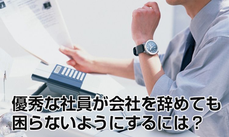 優秀な社員が会社を辞めても困らないようにするには?