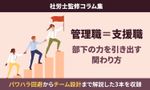 「指示する管理職」から「部下を活かす支援職」へ～現場が変わるマネジメント実践術：社労士監修コラム集