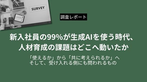 【調査レポート】新入社員の99%が生成AIを活用、今求められる人材育成の新たな課題とは