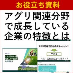【お役立ち資料】アグリ関連分野で成長している企業の特徴とは
