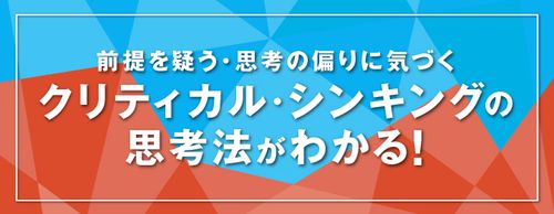 【お役立ち資料】「クリティカル・シンキングの思考法」ロジカル・シンキングと何が違う？