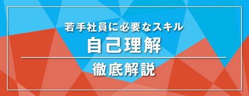 【お役立ち資料】なぜ若手社員には自己理解が必要なのか