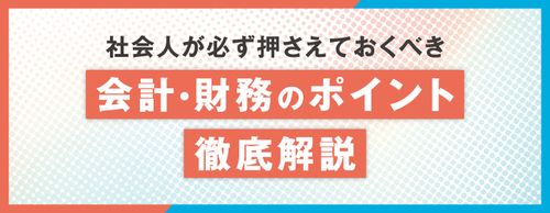 【お役立ち資料】社会人が必ず押さえておくべき会計・財務の基礎知識と「数字」ベースの思考力