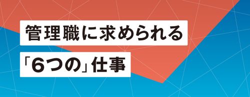 今、管理職に求められる「6つの仕事」とは？