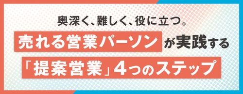 【お役立ち資料】売れる営業パーソンが実践する「提案営業」4つのステップを解説！