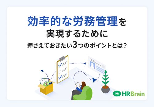 効率的な労務管理を実現するために押さえておきたい 3つのポイントとは?
