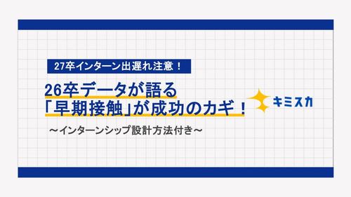 27卒インターン出遅れ注意！26卒データが語る「早期接触」が成功のカギ！インターンシップ設計方法付き