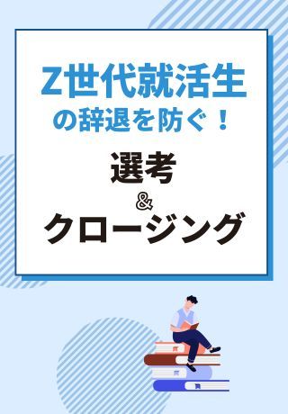 Z世代就活生の辞退を防ぐ「選考・クロージング」とは