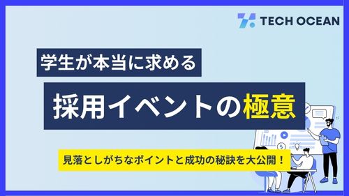 学生が本当に求める採用イベントの極意 見落としがちなポイントと秘訣を大公開！
