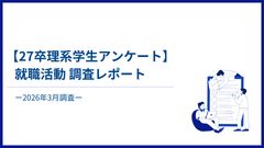 【27卒理系学生アンケート】就職活動調査レポート-2026年3月調査-