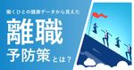 働くひとの健康データから見えた、”離職予防策”とは？