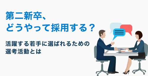 第二新卒、どうやって採用する？活躍する若手に選ばれるための選考活動とは