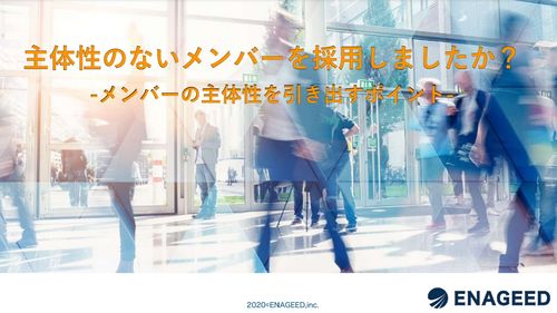 【セミナー資料】主体性のないメンバーを採用しましたか？-メンバーの主体性を引き出す3つのポイント-
