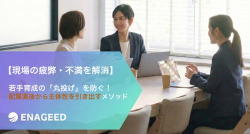 【現場の疲弊・不満を解消】若手育成の「丸投げ」を防ぐ！配属直後から主体性を引き出すメソッド