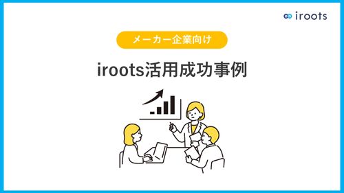 【メーカー企業向け】iroots活用成功事例