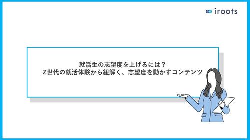 就活生の志望度を上げるには？ Z世代の就活体験から紐解く、志望度を動かすコンテンツ