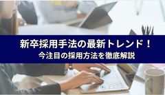 新卒採用手法の最新トレンド！ 今注目の採用方法を徹底解説