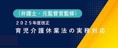 【2025年改正対応】育児介護休業法の実務対応（弁護士・元監督官監修】