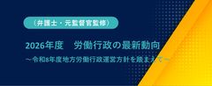 2026年度労働行政の最新動向～令和8年度地方労働行政運営方針を踏まえて～【弁護士・元監督官監修】