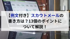 【例文付き】スカウトメールの書き方は？13個のポイントについて解説！