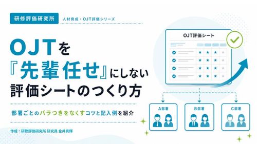 OJTを「先輩任せ」にしない評価シートのつくり方部署ごとのバラつきをなくすコツと記入例を紹介