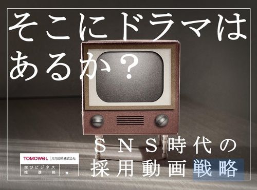そこにドラマはあるか？ＳＮＳ時代の採用動画戦略