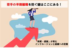 若手の早期離職を防ぐ鍵はここにある！ 「称賛・感謝」が育むインクルージョンと組織への定着