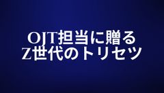 教育のプロがOJT担当に贈るZ世代のトリセツ