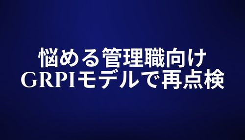 管理職が直面する「組織のズレ」直し方ガイド 〜GRPIモデルを使った4つの視点で再点検〜
