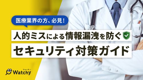 【医療業界の方必見】人的ミスによる情報漏洩を防ぐセキュリティ対策ガイド