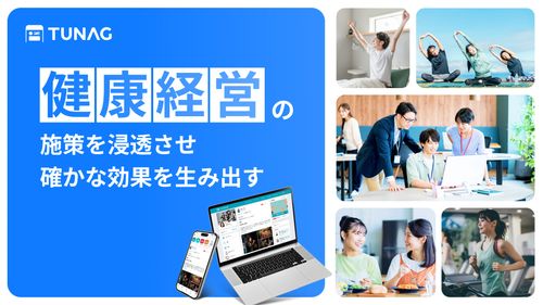 【健康経営の施策を浸透させ、組織を内側から元気に】健康経営の実現はTUNAG