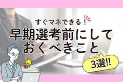 すぐマネできる！早期選考前にしておくべきこと3選
