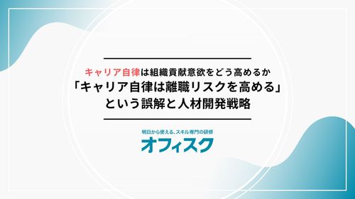 「キャリア自律は離職リスクを高める」という誤解と人材開発戦略