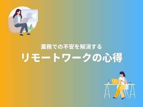 見えない不安を解消するリモートワークの心得【上司編 / 部下編】