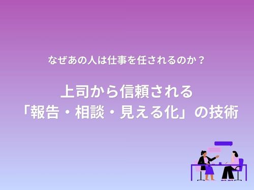 【なぜあの人は仕事を任されるのか？】上司から信頼される  「報告・相談・見える化」  の技術