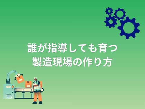 【現場管理職必見！】誰が指導しても育つ製造現場の作り方とは？