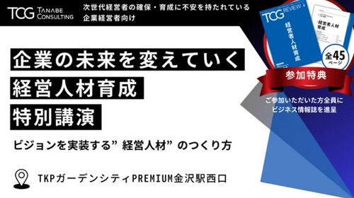 【参加者特典付講演会】企業の未来を変えていく、経営人材育成～ビジョンを実装する“経営人材”の育成方法 次世代経営者の確保・育成に不安を持たれている企業経営者向け