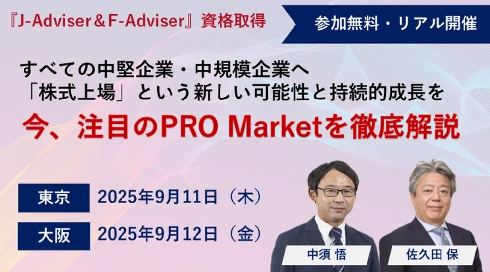今、注目のPRO Marketを徹底解説!【無料/東京・大阪開催/各会場10名】すべての中堅企業・中規模企業へ「株式上場」という新しい可能性と持続的成長を