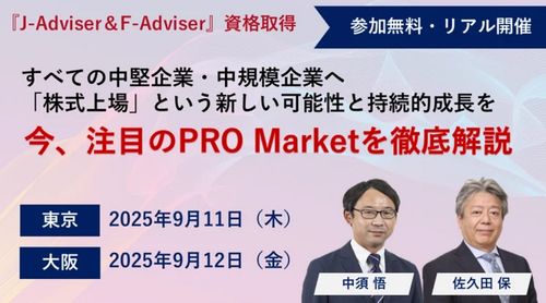 今、注目のPRO Marketを徹底解説!【無料/東京・大阪開催/各会場10名】すべての中堅企業・中規模企業へ「株式上場」という新しい可能性と持続的成長を