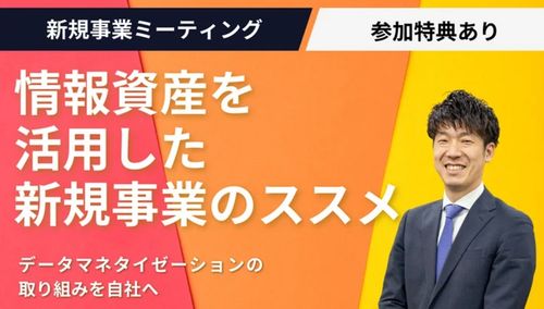 情報資産を活用した新規事業ミーティング(学びと交流の場)～データマネタイゼーションの取り組みを自社へ～【無料※ご参加者にノウハウ資料2点の特典付※】