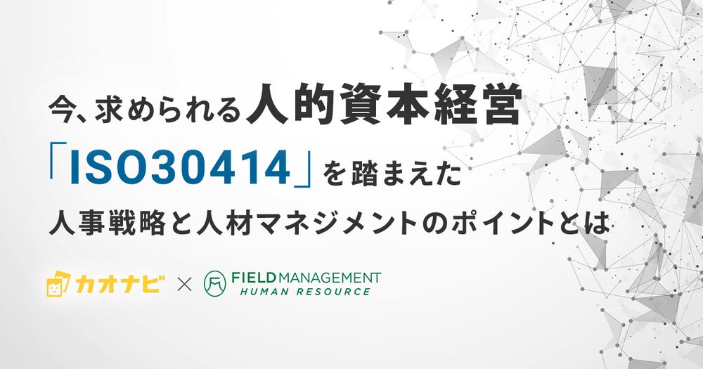 5/19カオナビ主催「今、求められる人的資本経営～「ISO30414」を踏まえた人事戦略と人材マネジメントのポイントとは～」オンラインセミナー