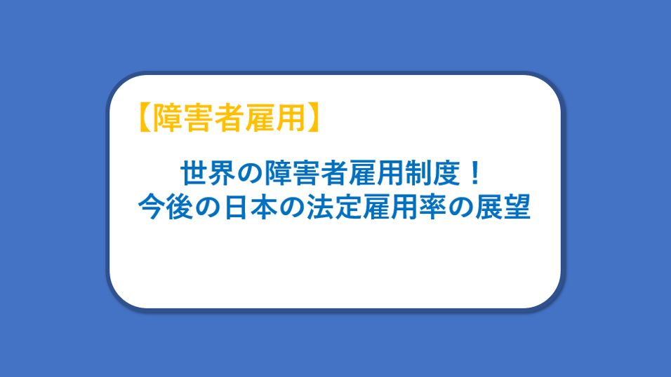 【記事公開のお知らせ】世界の障害者雇用制度！今後の日本の法定雇用率の展望