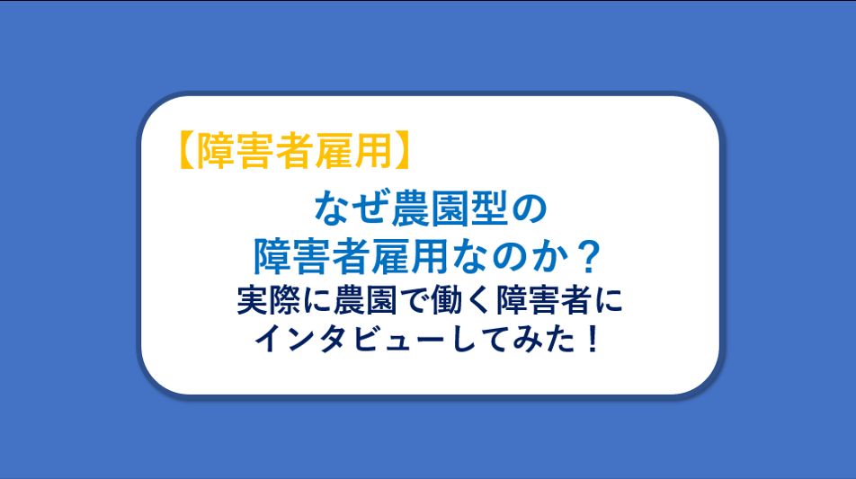 【記事公開のお知らせ】なぜ農園型の障害者雇用なのか？実際に農園で働く障害者にインタビューしてみた！