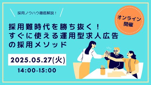 【5/27開催！】採用難時代を勝ち抜く！すぐに使える運用型求人広告の採用メソッド