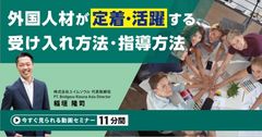 【11分動画】外国人材が定着・活躍する、受け入れ方法・指導方法