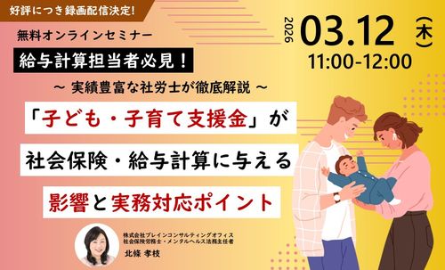【録画配信】「子ども・子育て支援金」が​社会保険・給与計算に与える影響と実務対応ポイント