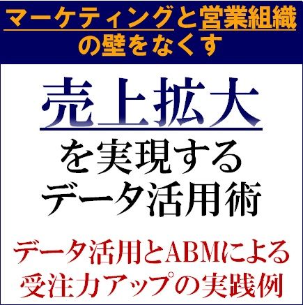 売上拡大を実現するデータ活用術─データ活用とABMによる受注力アップの実践例─